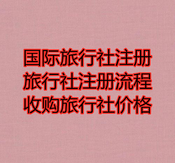 北京旅行社公司转让流程及费用明细查询-国际旅行社转让收购注意事项