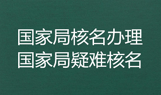 如何申请国家局名称-国家局核名的要求和办理流程是怎样的？